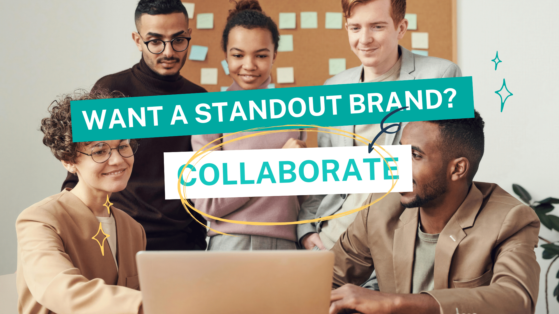 Five diverse professionals gathered around a laptop in a collaborative workspace, smiling and engaged, with bold text overlay reading “Want a Standout Brand? Collaborate.”