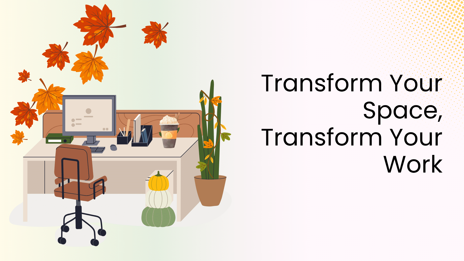 An illustration of a clean desk in a coworking space decorated for fall with orange and yellow autumn leaves floating down, three stacked pumpkins, and a fall-themed drink next to the computer. The text reads: 'Transform Your Space, Transform Your Work'.